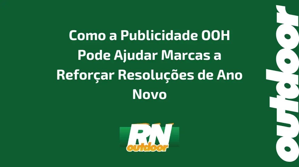 Como a Publicidade OOH Pode Ajudar Marcas a Refor&ccedil;ar Resolu&ccedil;&otilde;es de Ano Novo