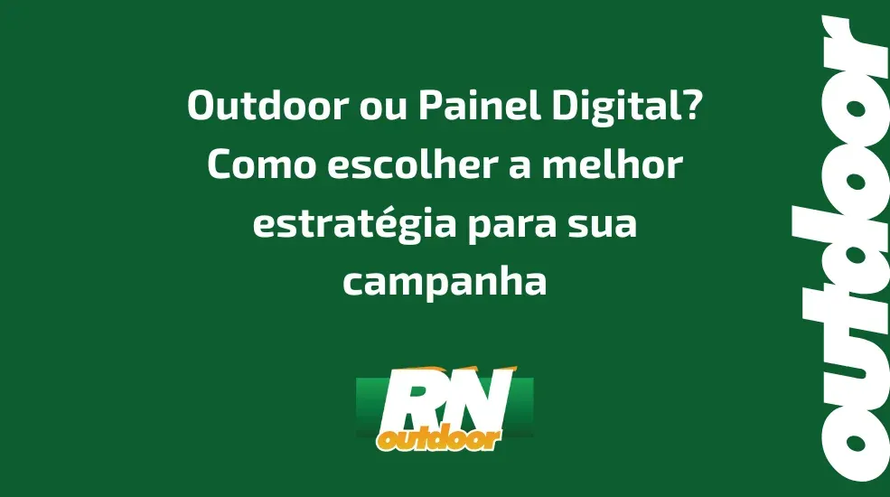Outdoor ou Painel Digital? Como escolher a melhor estrat&eacute;gia para sua campanha