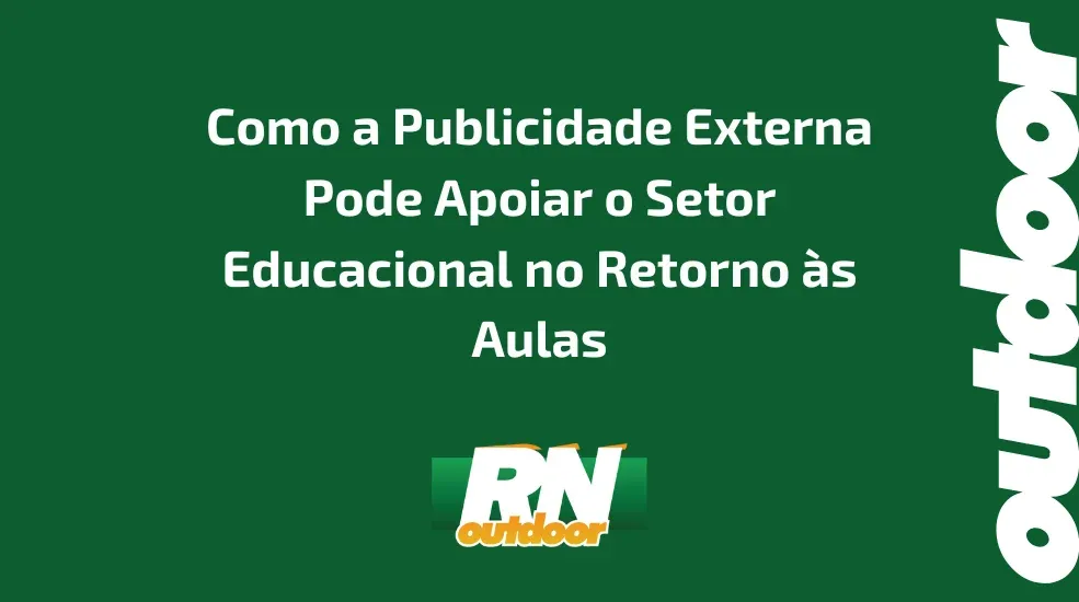 Como a Publicidade Externa Pode Apoiar o Setor Educacional no Retorno &agrave;s Aulas