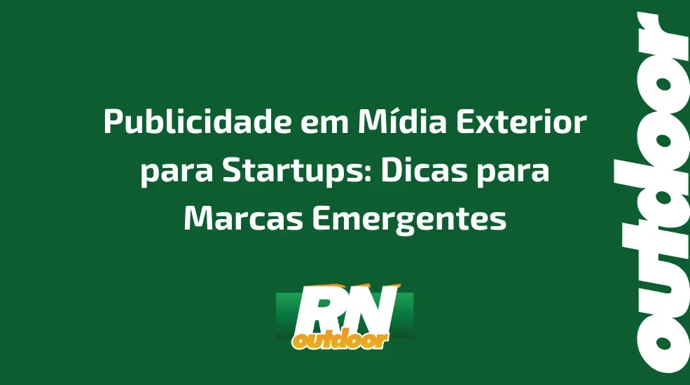 Publicidade em M&iacute;dia Exterior para Startups: Dicas para Marcas Emergentes