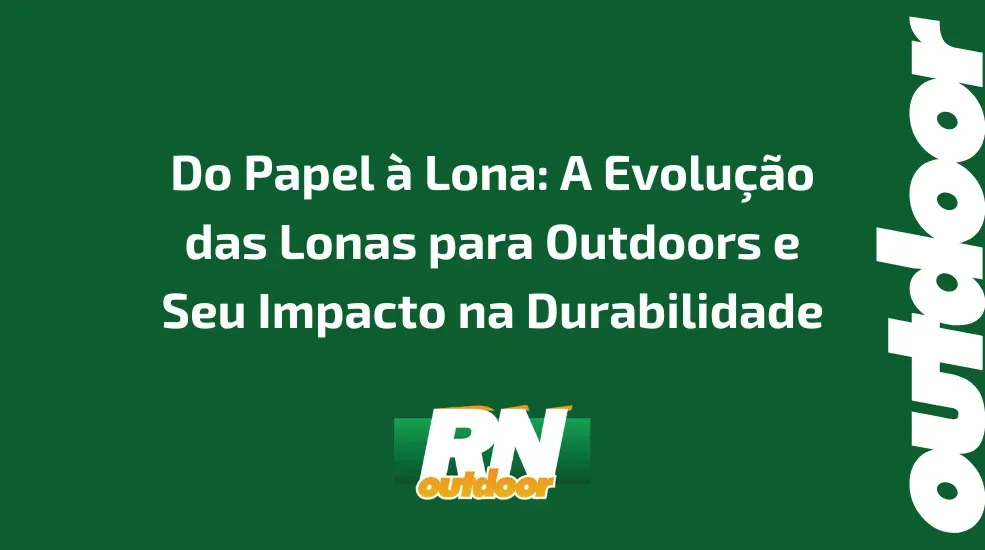 Do Papel &agrave; Lona: A Evolu&ccedil;&atilde;o das Lonas para Outdoors e Seu Impacto na Durabilidade